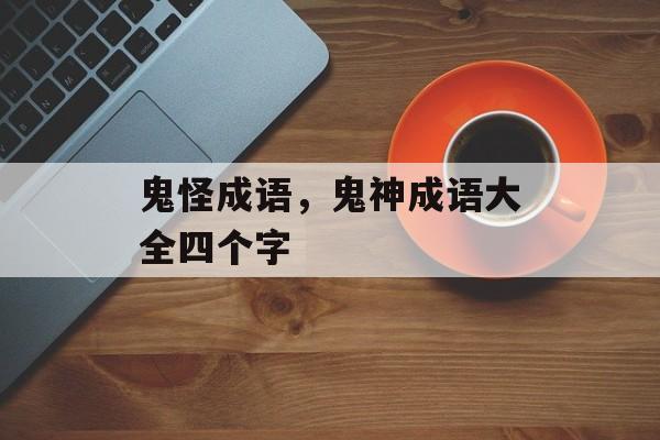 鬼怪成语，鬼神成语大全四个字-第1张图片-