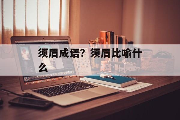 须眉成语？须眉比喻什么-第1张图片-