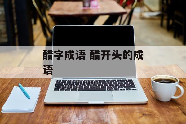 醋字成语 醋开头的成语-第1张图片-