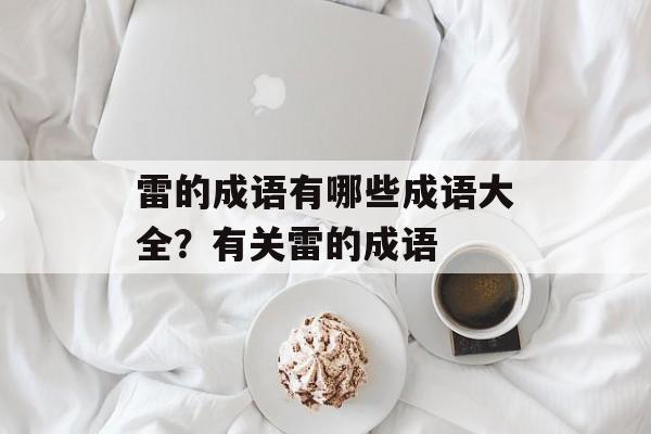 雷的成语有哪些成语大全？有关雷的成语-第1张图片-