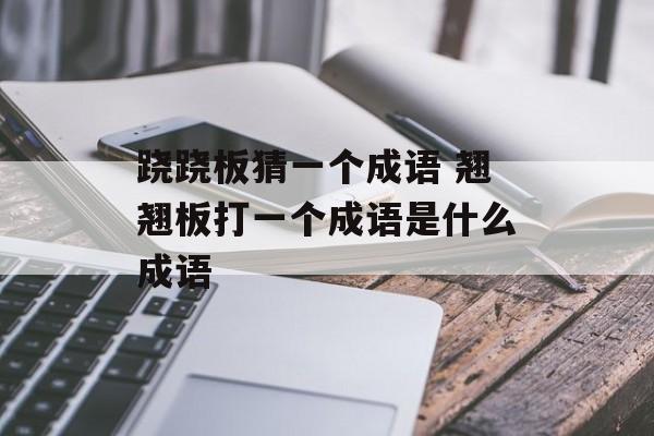 跷跷板猜一个成语 翘翘板打一个成语是什么成语-第1张图片-