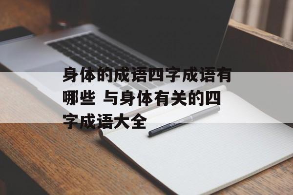 身体的成语四字成语有哪些 与身体有关的四字成语大全-第1张图片-