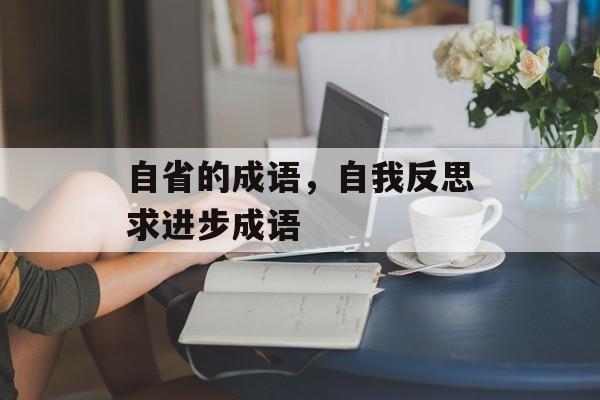 自省的成语，自我反思求进步成语-第1张图片-