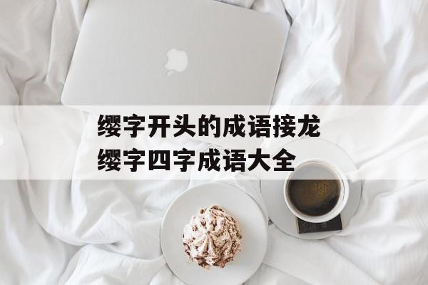 缨字开头的成语接龙 缨字四字成语大全-第1张图片-