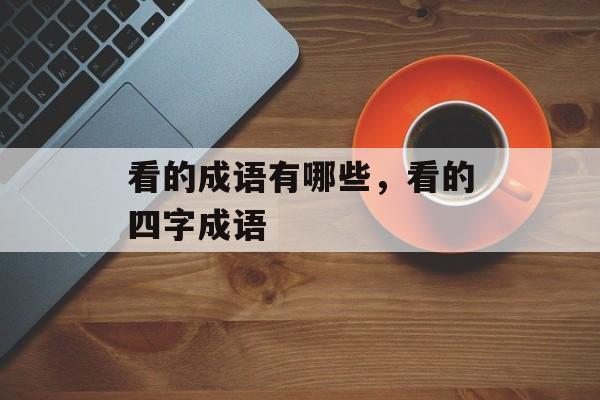 看的成语有哪些，看的四字成语-第1张图片-