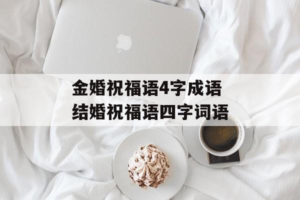 金婚祝福语4字成语 结婚祝福语四字词语-第1张图片-