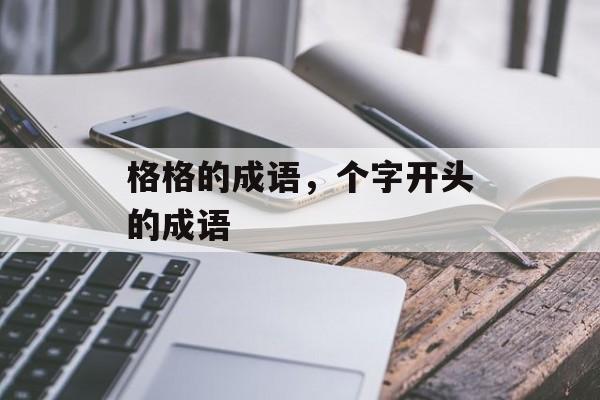 格格的成语，个字开头的成语-第1张图片-