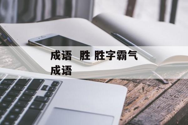 成语  胜 胜字霸气成语-第1张图片-