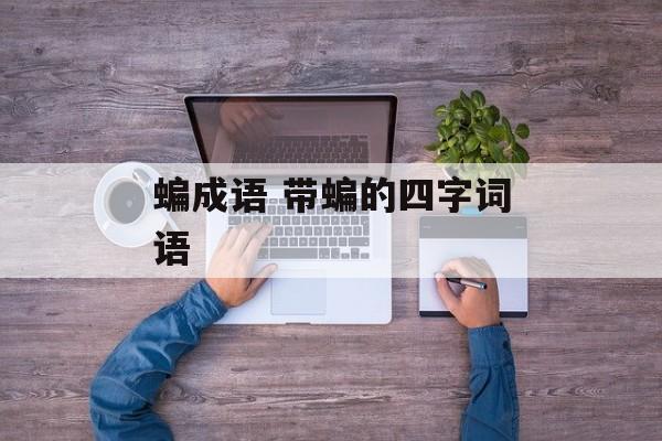 蝙成语 带蝙的四字词语-第1张图片-