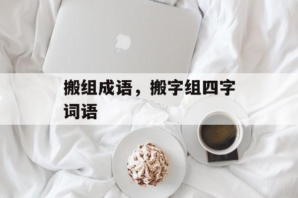 搬组成语，搬字组四字词语-第1张图片-