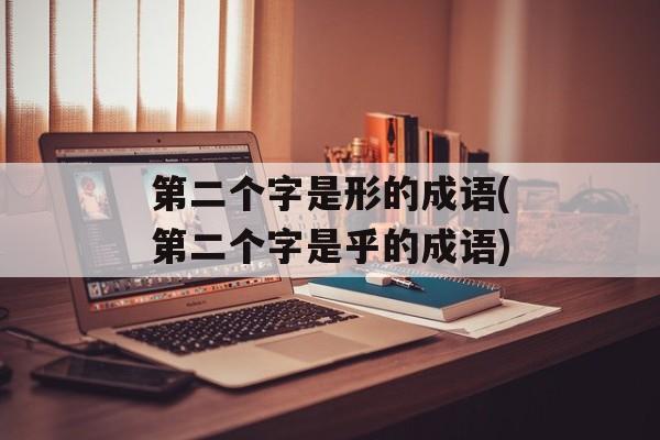 第二个字是形的成语(第二个字是乎的成语)-第1张图片-