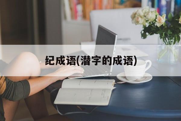 纪成语(潜字的成语)-第1张图片-