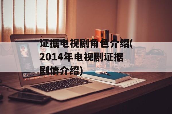 证据电视剧角色介绍(2014年电视剧证据剧情介绍)-第1张图片-
