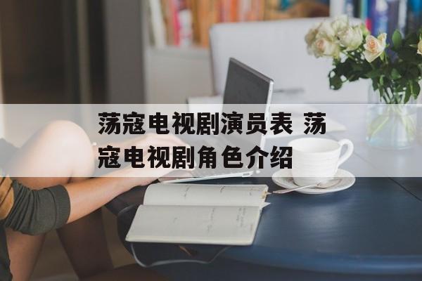 荡寇电视剧演员表 荡寇电视剧角色介绍-第1张图片-