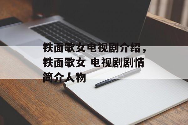 铁面歌女电视剧介绍，铁面歌女 电视剧剧情简介人物-第1张图片-
