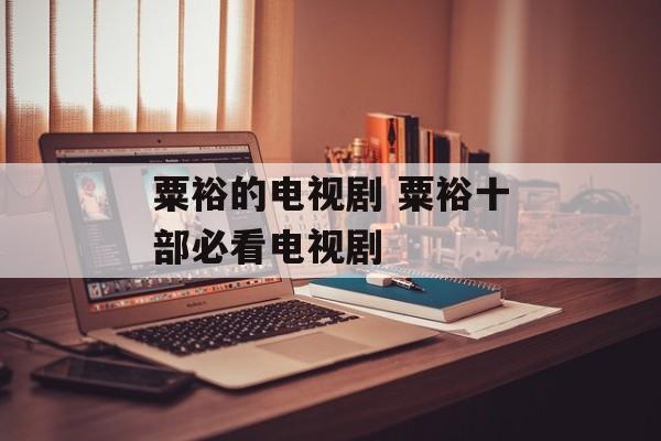 粟裕的电视剧 粟裕十部必看电视剧-第1张图片-