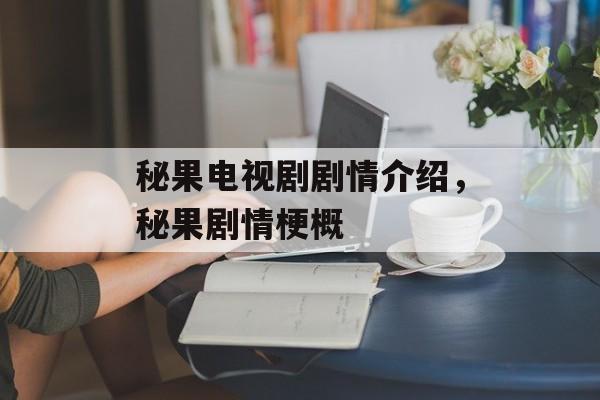 秘果电视剧剧情介绍，秘果剧情梗概-第1张图片-