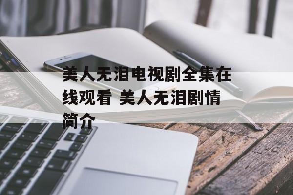 美人无泪电视剧全集在线观看 美人无泪剧情简介-第1张图片-