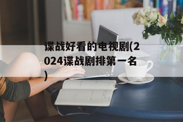 谍战好看的电视剧(2024谍战剧排第一名)-第1张图片-