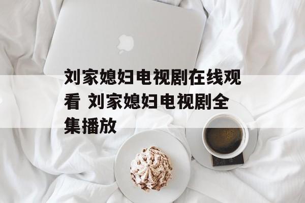 刘家媳妇电视剧在线观看 刘家媳妇电视剧全集播放-第1张图片-