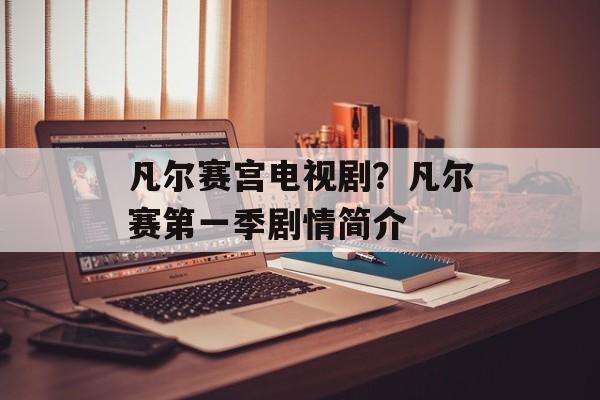 凡尔赛宫电视剧？凡尔赛第一季剧情简介-第1张图片-
