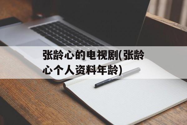 张龄心的电视剧(张龄心个人资料年龄)-第1张图片-