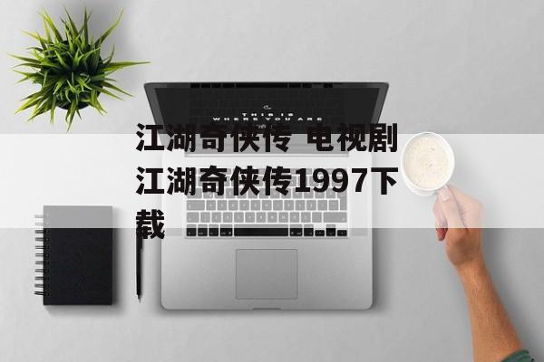 江湖奇侠传 电视剧 江湖奇侠传1997下载-第1张图片-