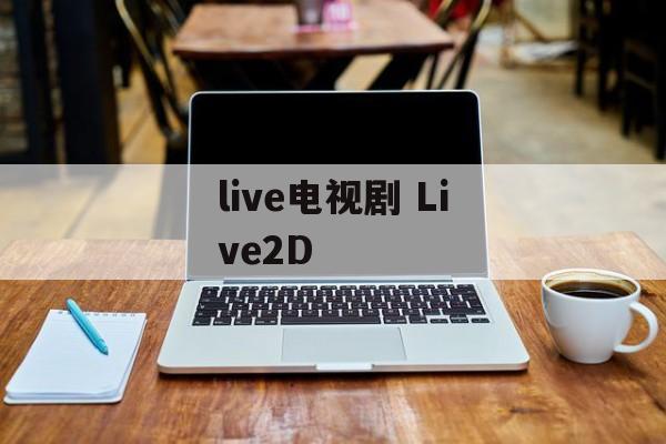 live电视剧 Live2D-第1张图片-