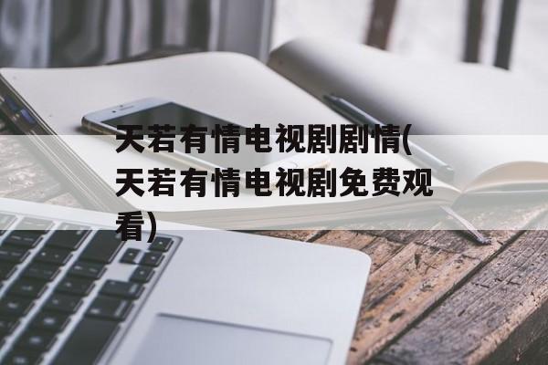 天若有情电视剧剧情(天若有情电视剧免费观看)-第1张图片-