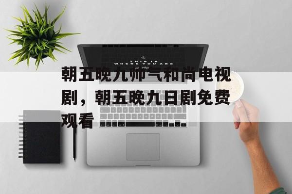 朝五晚九帅气和尚电视剧，朝五晚九日剧免费观看-第1张图片-