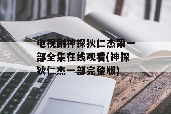 电视剧神探狄仁杰第一部全集在线观看(神探狄仁杰一部完整版)-第1张图片-