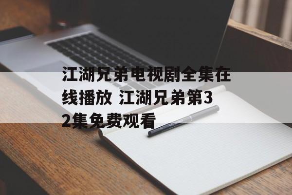 江湖兄弟电视剧全集在线播放 江湖兄弟第32集免费观看-第1张图片-