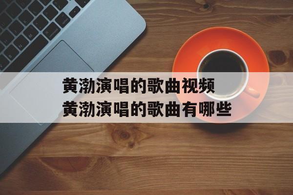 黄渤演唱的歌曲视频 黄渤演唱的歌曲有哪些-第1张图片-