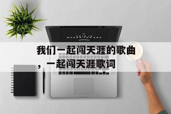 我们一起闯天涯的歌曲，一起闯天涯歌词-第1张图片-