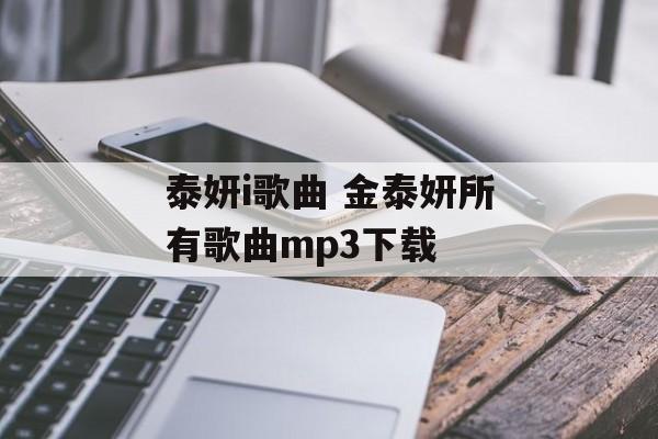 泰妍i歌曲 金泰妍所有歌曲mp3下载-第1张图片-
