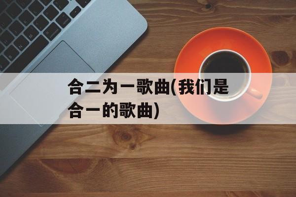 合二为一歌曲(我们是合一的歌曲)-第1张图片-