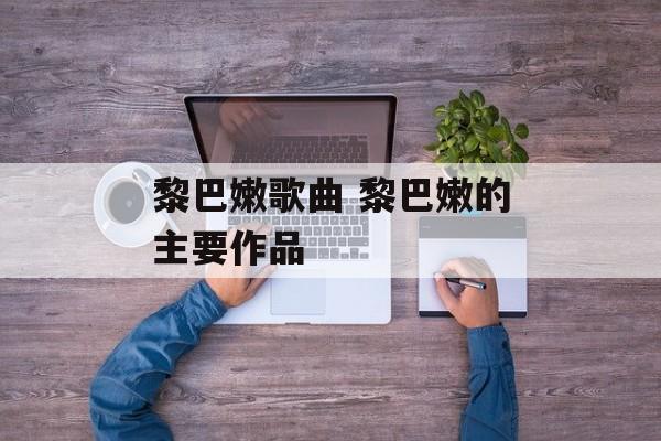 黎巴嫩歌曲 黎巴嫩的主要作品-第1张图片-
