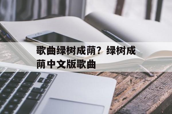 歌曲绿树成荫？绿树成荫中文版歌曲-第1张图片-