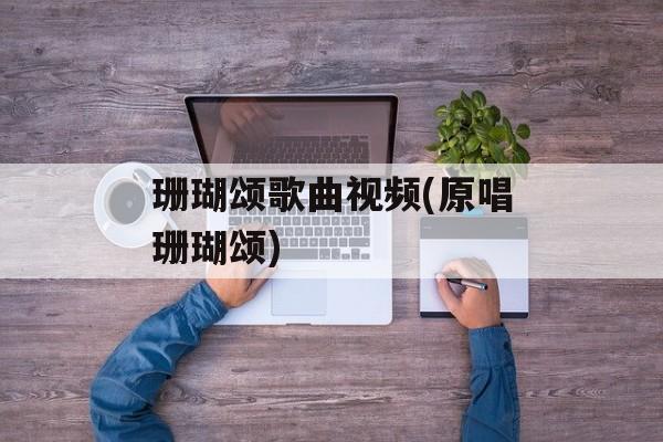 珊瑚颂歌曲视频(原唱珊瑚颂)-第1张图片-