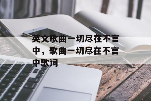 英文歌曲一切尽在不言中，歌曲一切尽在不言中歌词-第1张图片-