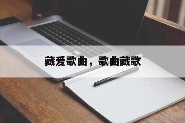 藏爱歌曲，歌曲藏歌-第1张图片-
