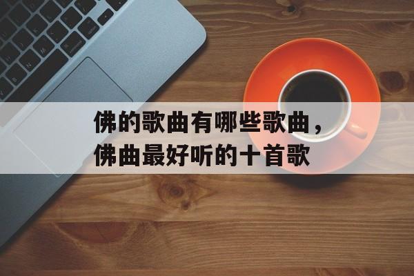 佛的歌曲有哪些歌曲，佛曲最好听的十首歌-第1张图片-
