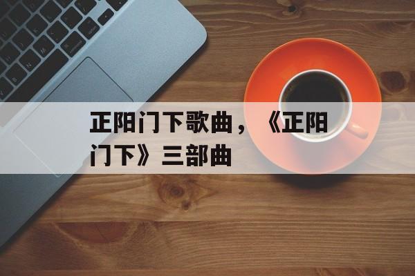 正阳门下歌曲，《正阳门下》三部曲-第1张图片-