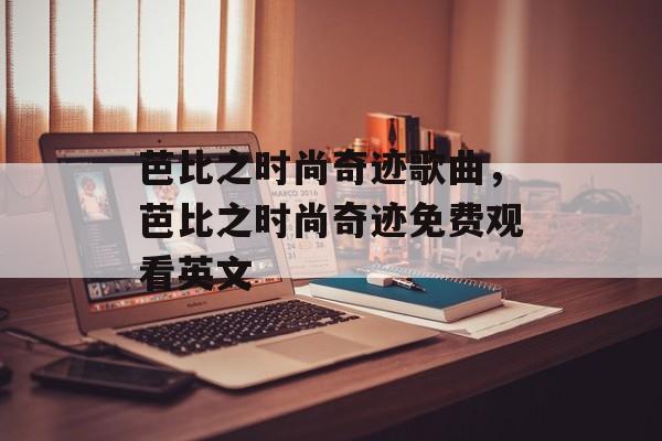 芭比之时尚奇迹歌曲，芭比之时尚奇迹免费观看英文-第1张图片-