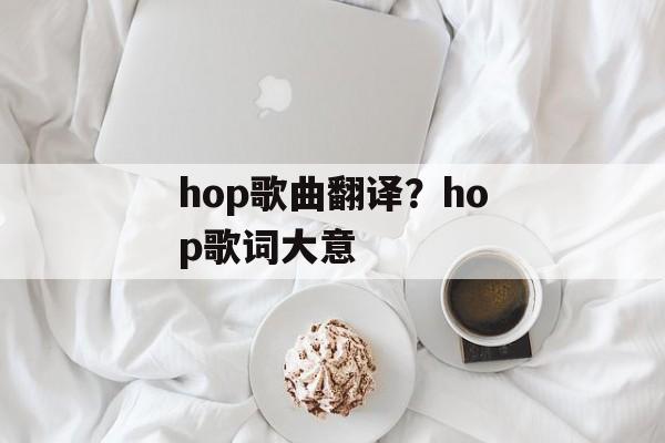 hop歌曲翻译？hop歌词大意-第1张图片-