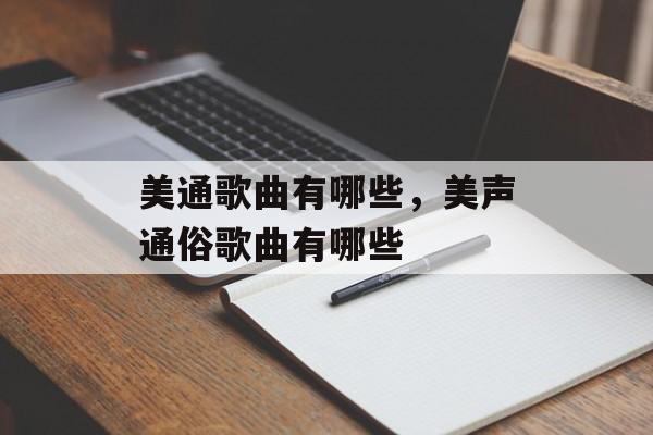 美通歌曲有哪些，美声通俗歌曲有哪些-第1张图片-