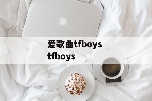 爱歌曲tfboys tfboys-第1张图片-