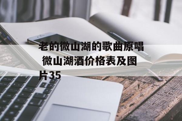 老的微山湖的歌曲原唱 微山湖酒价格表及图片35-第1张图片-