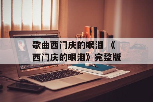 歌曲西门庆的眼泪 《西门庆的眼泪》完整版-第1张图片-