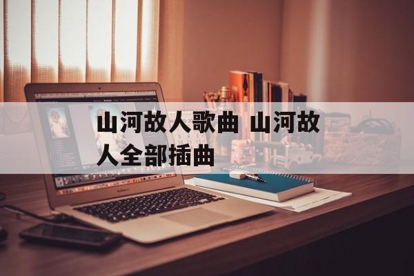 山河故人歌曲 山河故人全部插曲-第1张图片-